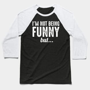 I'm Not Being Funny But Baseball T-Shirt